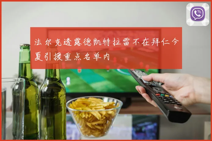 法尔克透露德凯特拉雷不在拜仁今夏引援重点名单内